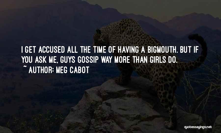 Meg Cabot Quotes: I Get Accused All The Time Of Having A Bigmouth. But If You Ask Me, Guys Gossip Way More Than