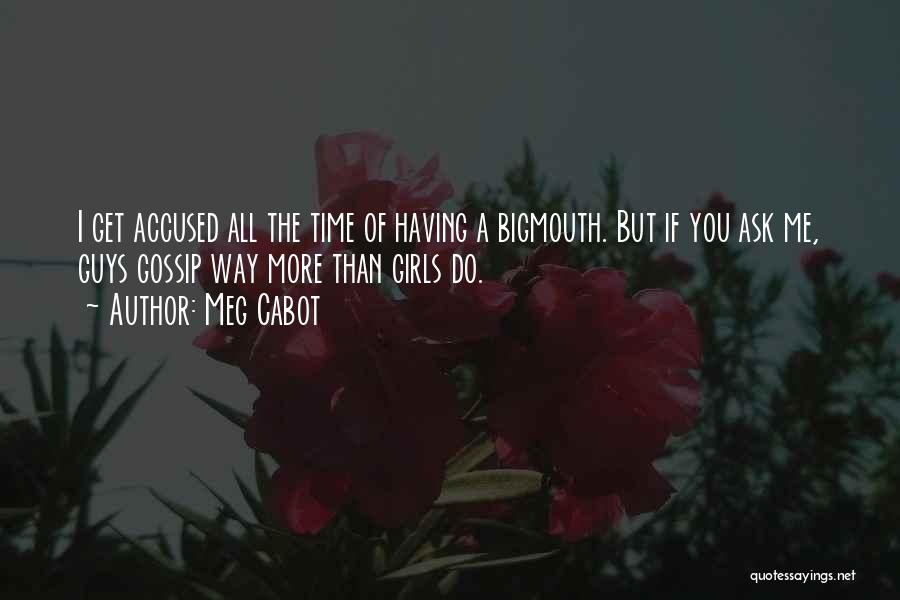 Meg Cabot Quotes: I Get Accused All The Time Of Having A Bigmouth. But If You Ask Me, Guys Gossip Way More Than