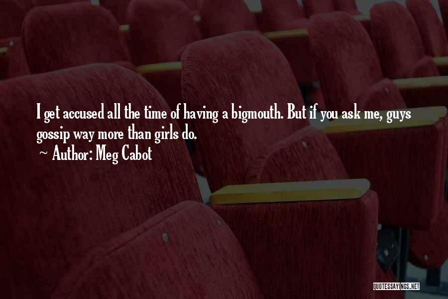 Meg Cabot Quotes: I Get Accused All The Time Of Having A Bigmouth. But If You Ask Me, Guys Gossip Way More Than