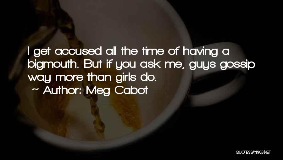 Meg Cabot Quotes: I Get Accused All The Time Of Having A Bigmouth. But If You Ask Me, Guys Gossip Way More Than