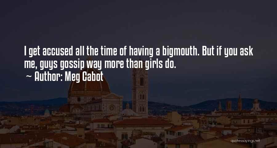 Meg Cabot Quotes: I Get Accused All The Time Of Having A Bigmouth. But If You Ask Me, Guys Gossip Way More Than