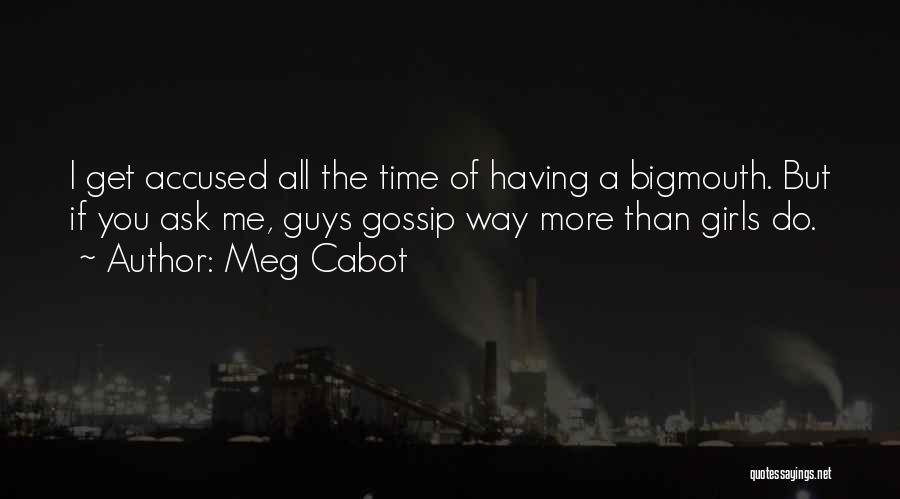 Meg Cabot Quotes: I Get Accused All The Time Of Having A Bigmouth. But If You Ask Me, Guys Gossip Way More Than