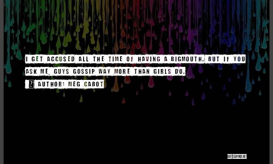 Meg Cabot Quotes: I Get Accused All The Time Of Having A Bigmouth. But If You Ask Me, Guys Gossip Way More Than