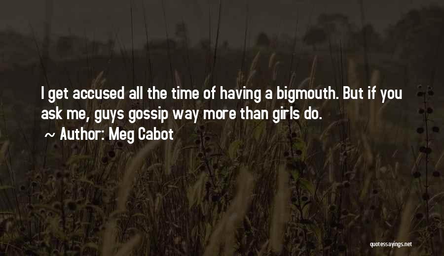 Meg Cabot Quotes: I Get Accused All The Time Of Having A Bigmouth. But If You Ask Me, Guys Gossip Way More Than