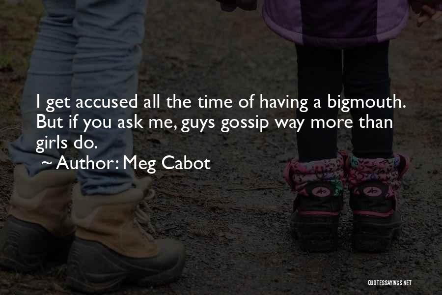 Meg Cabot Quotes: I Get Accused All The Time Of Having A Bigmouth. But If You Ask Me, Guys Gossip Way More Than