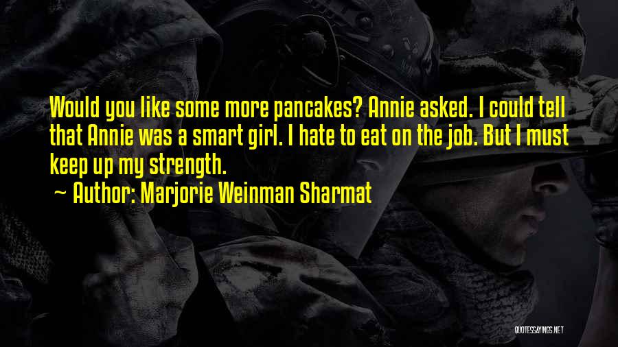 Marjorie Weinman Sharmat Quotes: Would You Like Some More Pancakes? Annie Asked. I Could Tell That Annie Was A Smart Girl. I Hate To