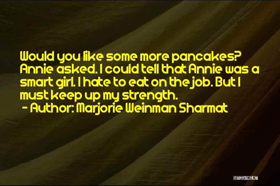 Marjorie Weinman Sharmat Quotes: Would You Like Some More Pancakes? Annie Asked. I Could Tell That Annie Was A Smart Girl. I Hate To