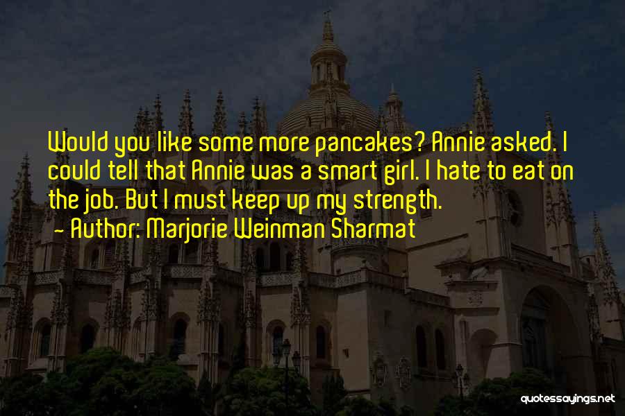 Marjorie Weinman Sharmat Quotes: Would You Like Some More Pancakes? Annie Asked. I Could Tell That Annie Was A Smart Girl. I Hate To