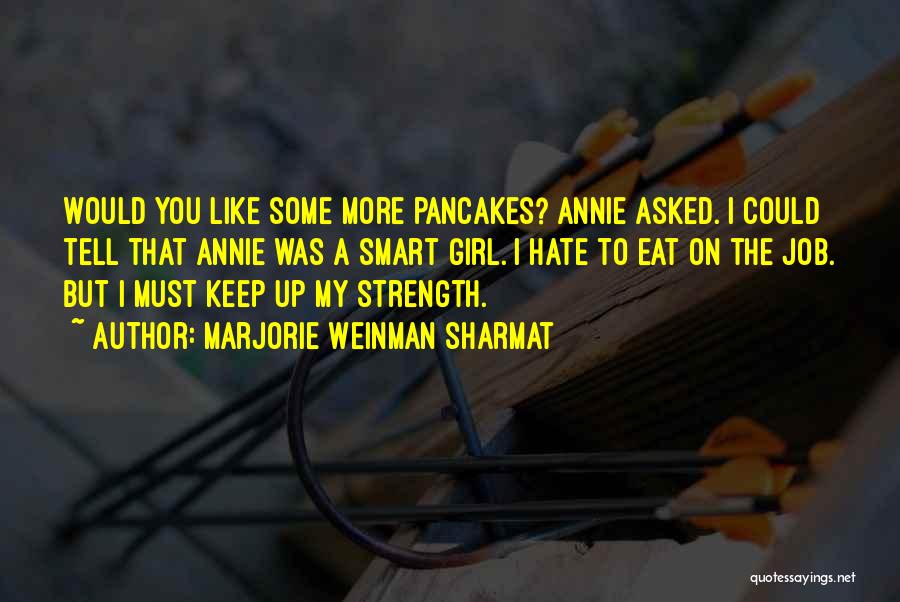 Marjorie Weinman Sharmat Quotes: Would You Like Some More Pancakes? Annie Asked. I Could Tell That Annie Was A Smart Girl. I Hate To