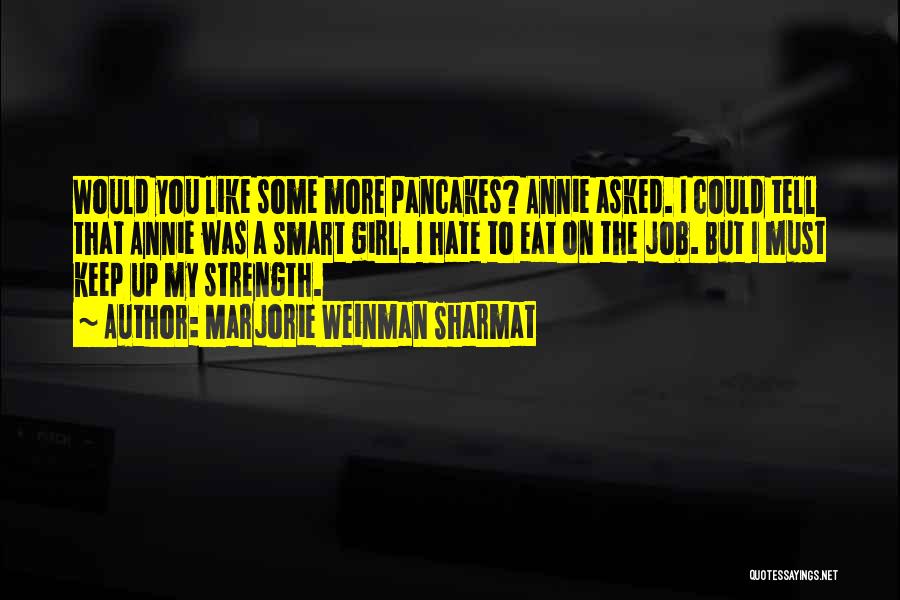 Marjorie Weinman Sharmat Quotes: Would You Like Some More Pancakes? Annie Asked. I Could Tell That Annie Was A Smart Girl. I Hate To