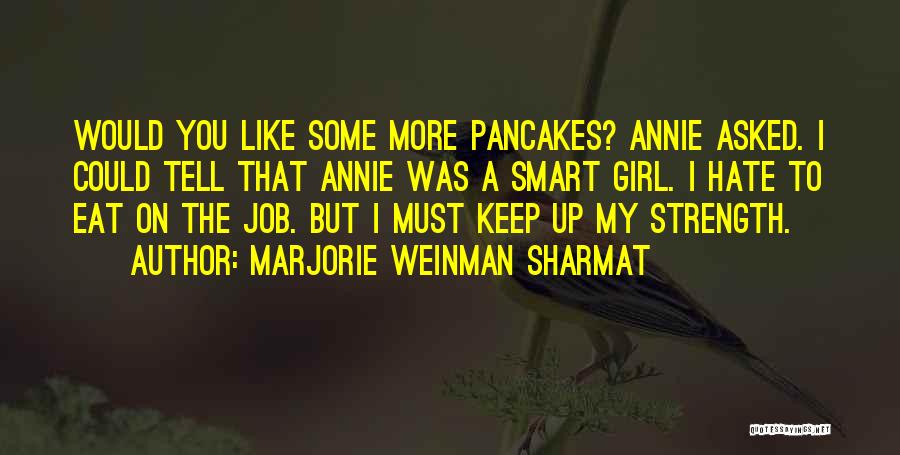 Marjorie Weinman Sharmat Quotes: Would You Like Some More Pancakes? Annie Asked. I Could Tell That Annie Was A Smart Girl. I Hate To