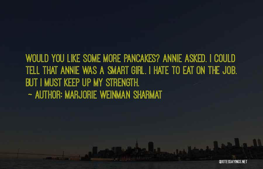 Marjorie Weinman Sharmat Quotes: Would You Like Some More Pancakes? Annie Asked. I Could Tell That Annie Was A Smart Girl. I Hate To