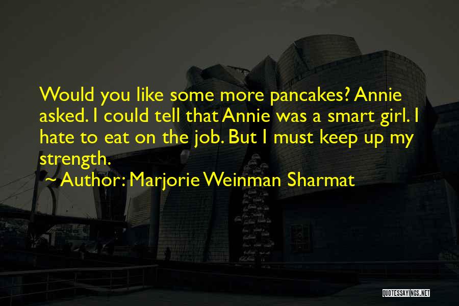 Marjorie Weinman Sharmat Quotes: Would You Like Some More Pancakes? Annie Asked. I Could Tell That Annie Was A Smart Girl. I Hate To