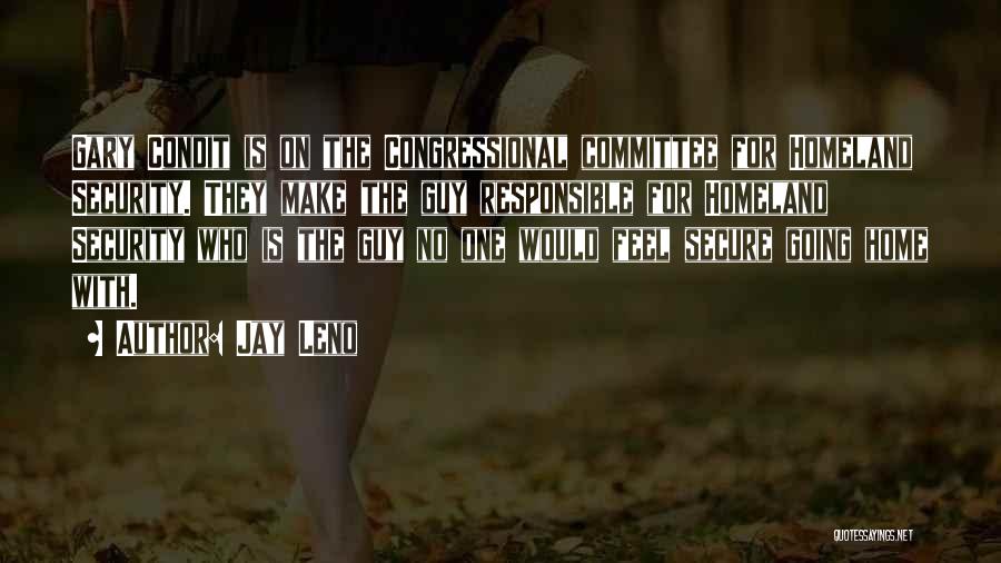 Jay Leno Quotes: Gary Condit Is On The Congressional Committee For Homeland Security. They Make The Guy Responsible For Homeland Security Who Is