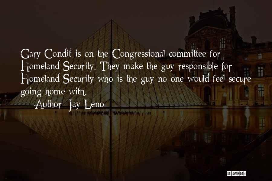 Jay Leno Quotes: Gary Condit Is On The Congressional Committee For Homeland Security. They Make The Guy Responsible For Homeland Security Who Is