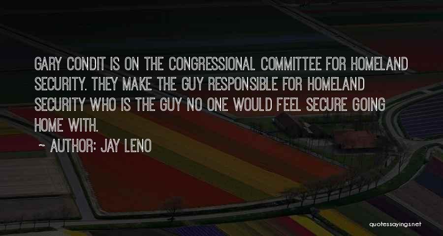 Jay Leno Quotes: Gary Condit Is On The Congressional Committee For Homeland Security. They Make The Guy Responsible For Homeland Security Who Is