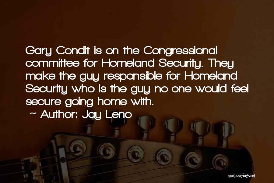 Jay Leno Quotes: Gary Condit Is On The Congressional Committee For Homeland Security. They Make The Guy Responsible For Homeland Security Who Is