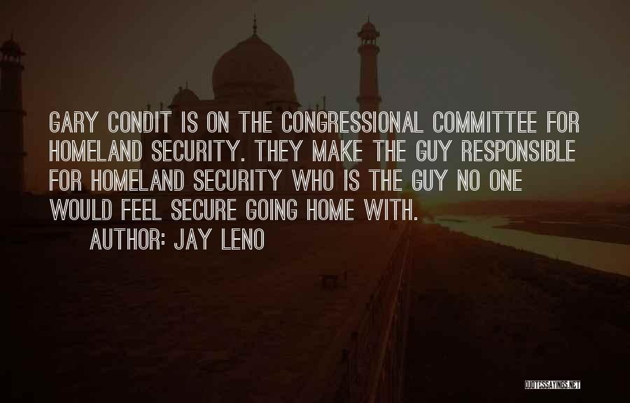 Jay Leno Quotes: Gary Condit Is On The Congressional Committee For Homeland Security. They Make The Guy Responsible For Homeland Security Who Is