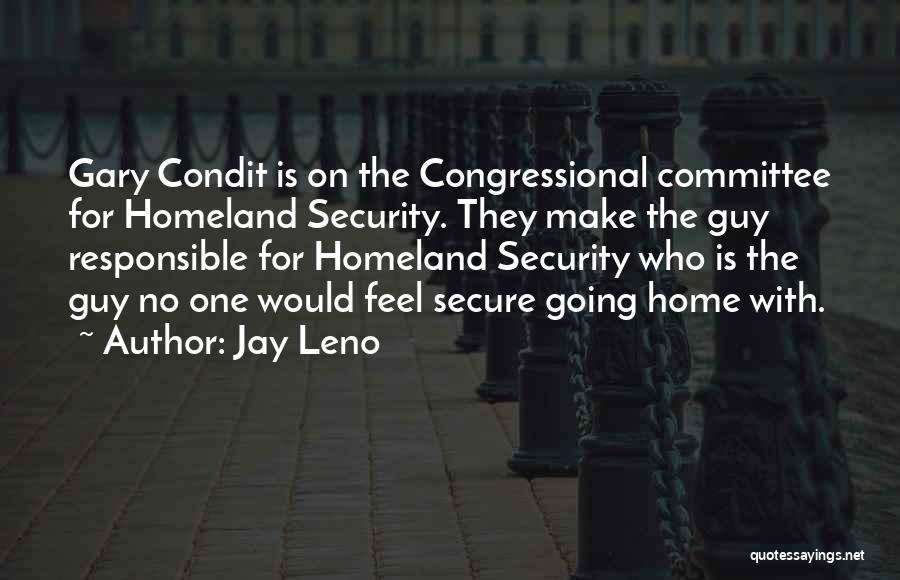 Jay Leno Quotes: Gary Condit Is On The Congressional Committee For Homeland Security. They Make The Guy Responsible For Homeland Security Who Is