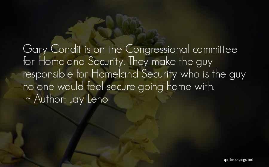 Jay Leno Quotes: Gary Condit Is On The Congressional Committee For Homeland Security. They Make The Guy Responsible For Homeland Security Who Is