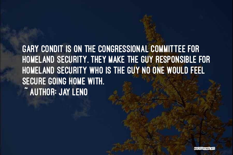 Jay Leno Quotes: Gary Condit Is On The Congressional Committee For Homeland Security. They Make The Guy Responsible For Homeland Security Who Is