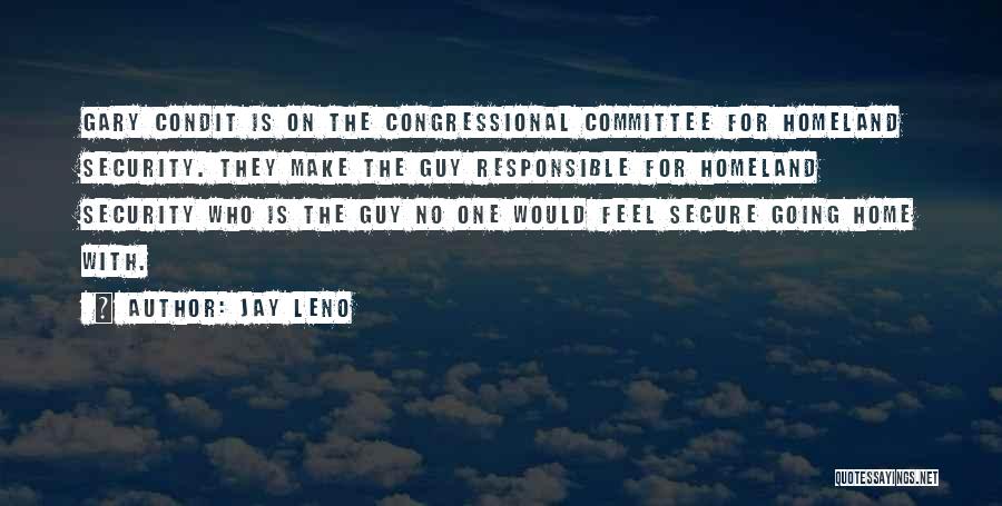 Jay Leno Quotes: Gary Condit Is On The Congressional Committee For Homeland Security. They Make The Guy Responsible For Homeland Security Who Is