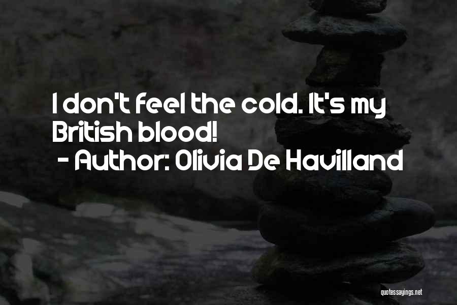 Olivia De Havilland Quotes: I Don't Feel The Cold. It's My British Blood!