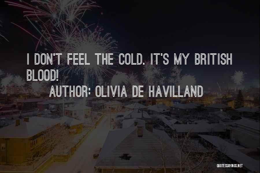 Olivia De Havilland Quotes: I Don't Feel The Cold. It's My British Blood!