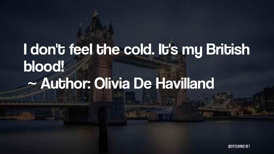 Olivia De Havilland Quotes: I Don't Feel The Cold. It's My British Blood!