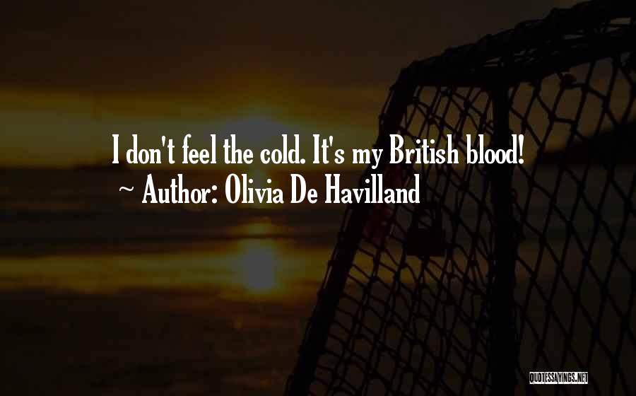 Olivia De Havilland Quotes: I Don't Feel The Cold. It's My British Blood!