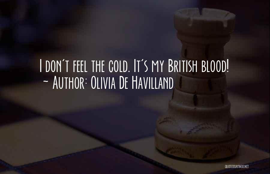Olivia De Havilland Quotes: I Don't Feel The Cold. It's My British Blood!