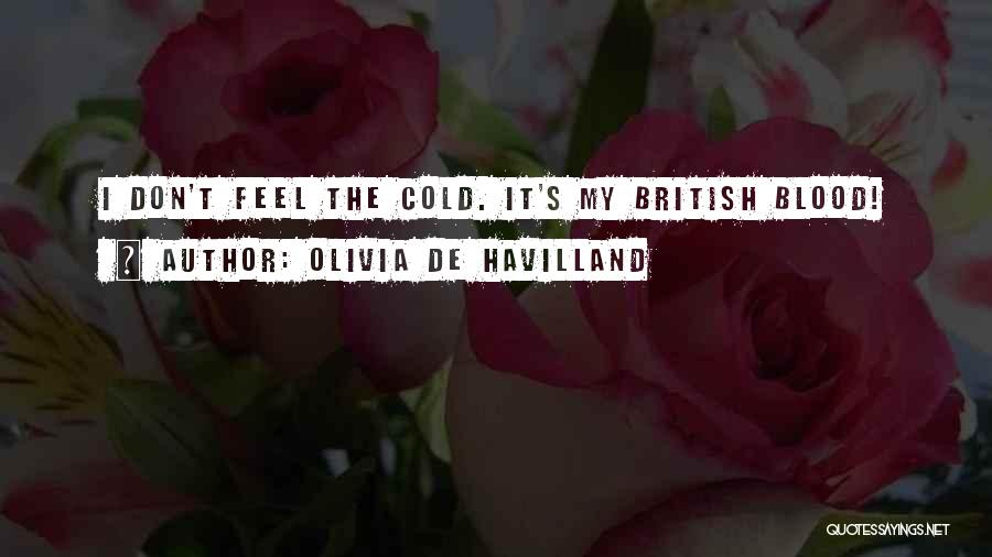 Olivia De Havilland Quotes: I Don't Feel The Cold. It's My British Blood!