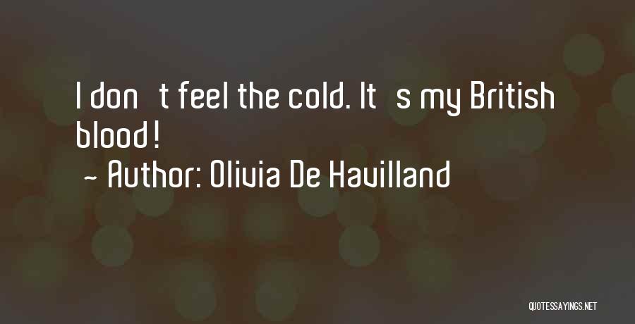 Olivia De Havilland Quotes: I Don't Feel The Cold. It's My British Blood!