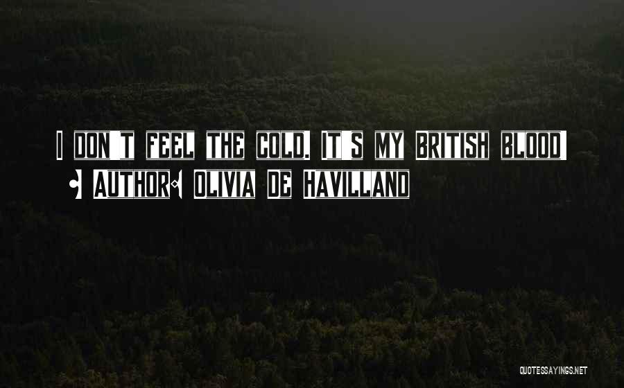 Olivia De Havilland Quotes: I Don't Feel The Cold. It's My British Blood!