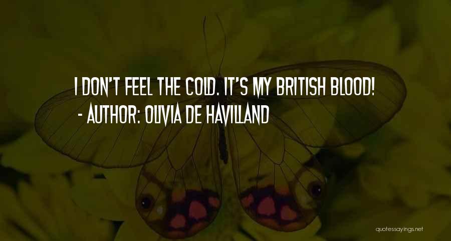 Olivia De Havilland Quotes: I Don't Feel The Cold. It's My British Blood!