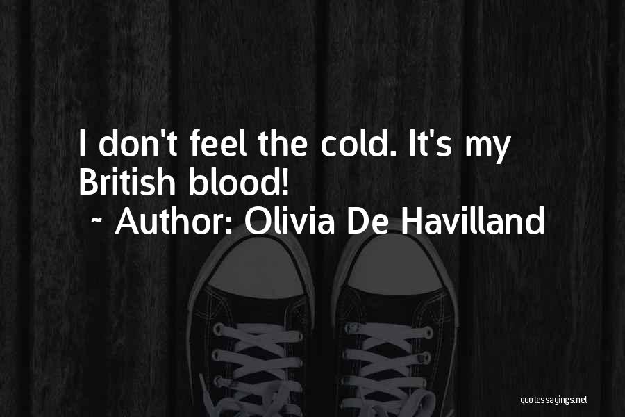 Olivia De Havilland Quotes: I Don't Feel The Cold. It's My British Blood!