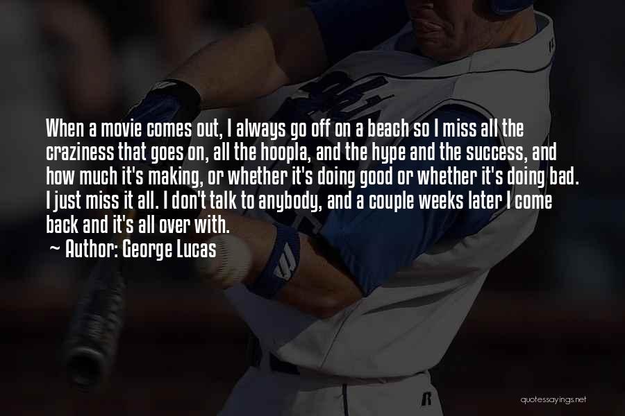 George Lucas Quotes: When A Movie Comes Out, I Always Go Off On A Beach So I Miss All The Craziness That Goes