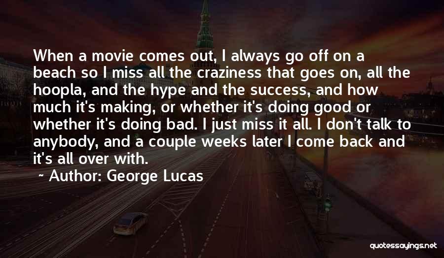 George Lucas Quotes: When A Movie Comes Out, I Always Go Off On A Beach So I Miss All The Craziness That Goes