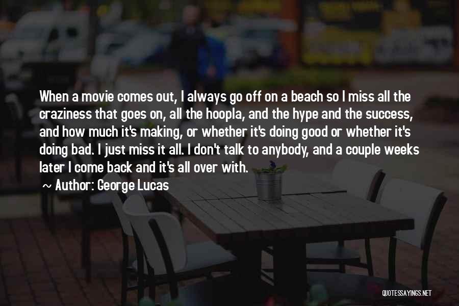 George Lucas Quotes: When A Movie Comes Out, I Always Go Off On A Beach So I Miss All The Craziness That Goes