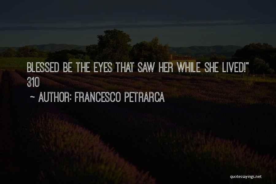 Francesco Petrarca Quotes: Blessed Be The Eyes That Saw Her While She Lived! 310