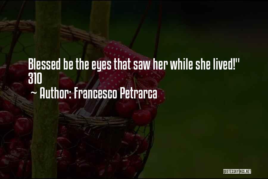 Francesco Petrarca Quotes: Blessed Be The Eyes That Saw Her While She Lived! 310
