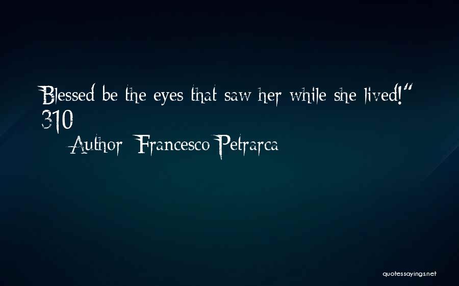 Francesco Petrarca Quotes: Blessed Be The Eyes That Saw Her While She Lived! 310