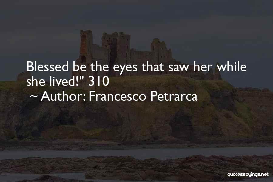 Francesco Petrarca Quotes: Blessed Be The Eyes That Saw Her While She Lived! 310