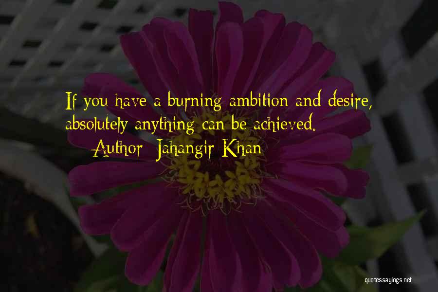 Jahangir Khan Quotes: If You Have A Burning Ambition And Desire, Absolutely Anything Can Be Achieved.