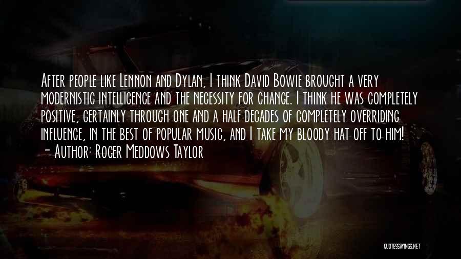 Roger Meddows Taylor Quotes: After People Like Lennon And Dylan, I Think David Bowie Brought A Very Modernistic Intelligence And The Necessity For Change.