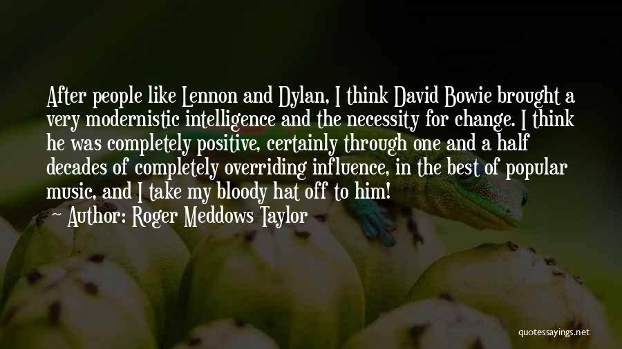 Roger Meddows Taylor Quotes: After People Like Lennon And Dylan, I Think David Bowie Brought A Very Modernistic Intelligence And The Necessity For Change.