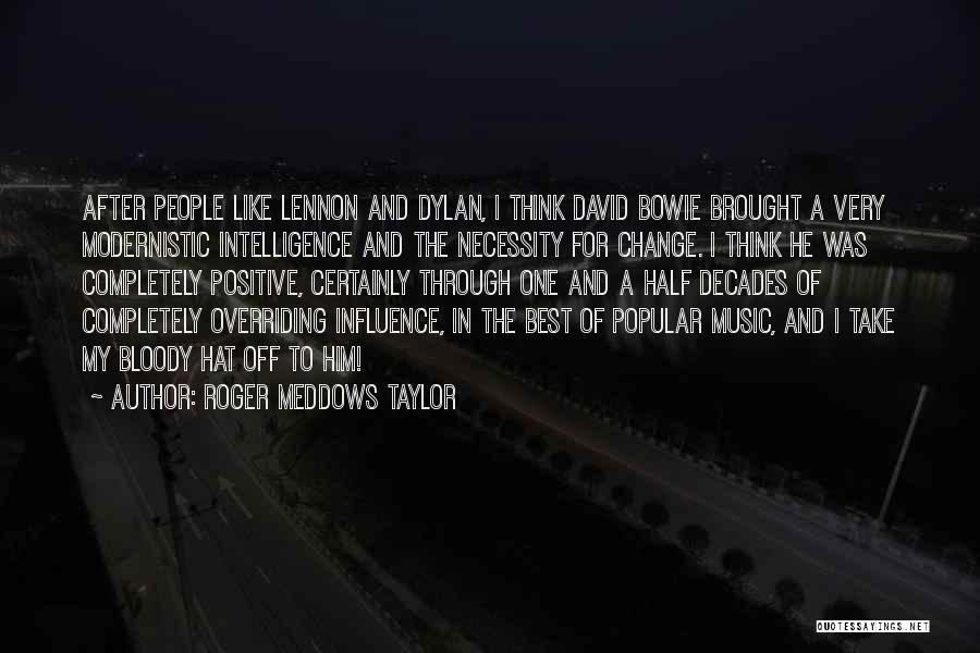 Roger Meddows Taylor Quotes: After People Like Lennon And Dylan, I Think David Bowie Brought A Very Modernistic Intelligence And The Necessity For Change.