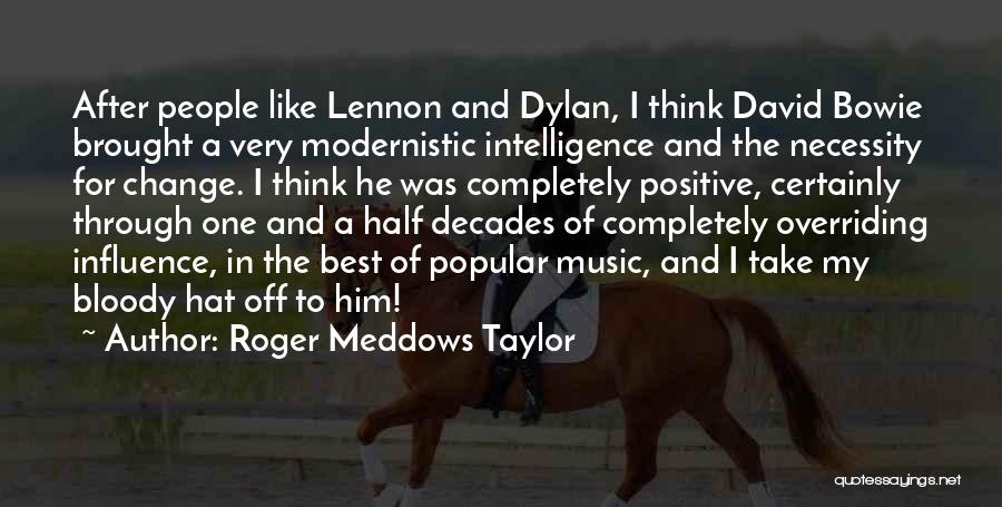 Roger Meddows Taylor Quotes: After People Like Lennon And Dylan, I Think David Bowie Brought A Very Modernistic Intelligence And The Necessity For Change.