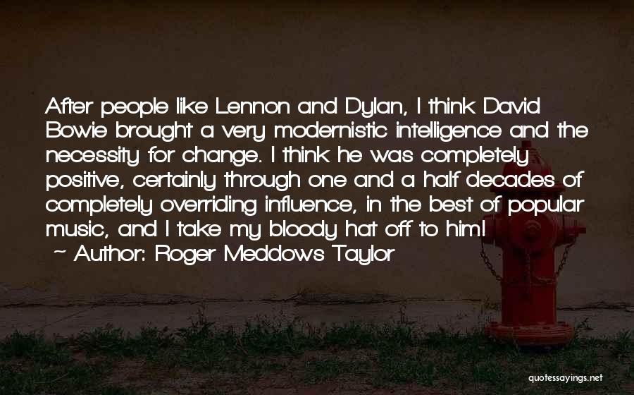 Roger Meddows Taylor Quotes: After People Like Lennon And Dylan, I Think David Bowie Brought A Very Modernistic Intelligence And The Necessity For Change.