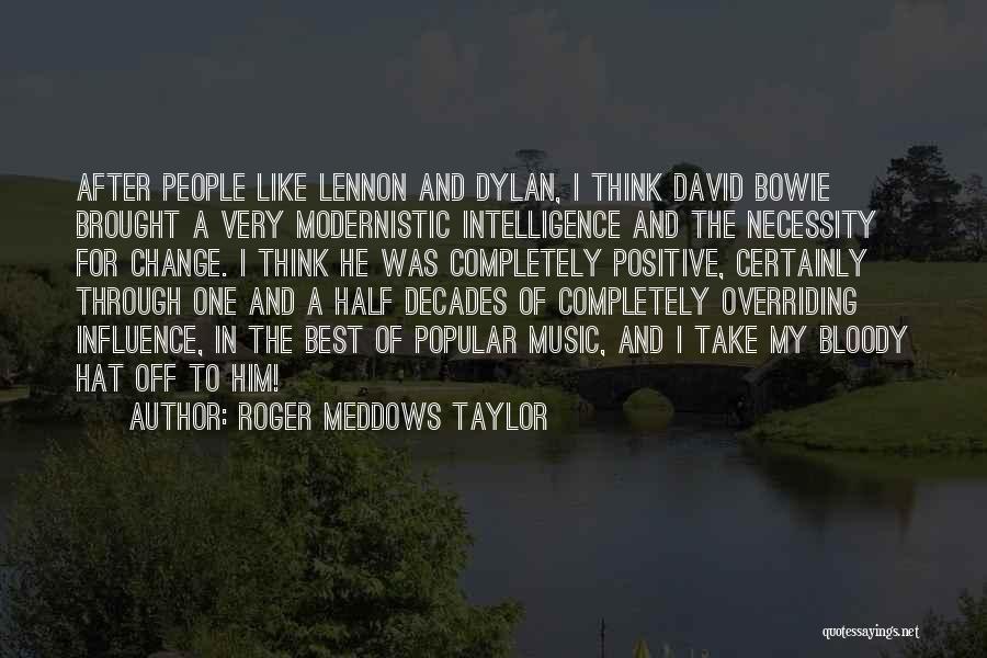 Roger Meddows Taylor Quotes: After People Like Lennon And Dylan, I Think David Bowie Brought A Very Modernistic Intelligence And The Necessity For Change.